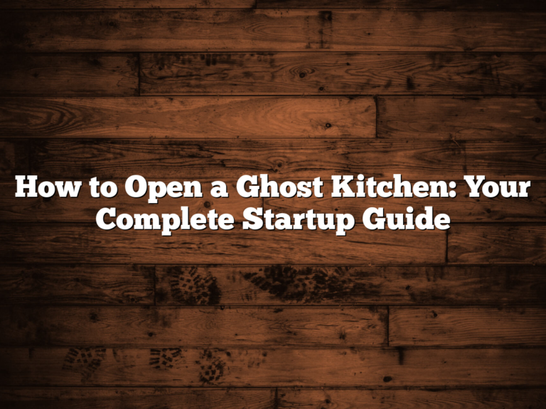 How to Open a Ghost Kitchen: Your Complete Startup Guide