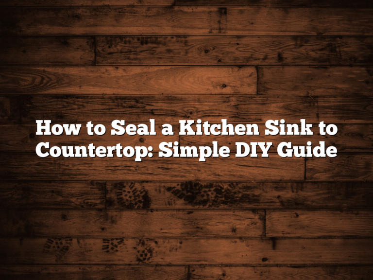 How to Seal a Kitchen Sink to Countertop: Simple DIY Guide