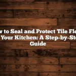 How to Seal and Protect Tile Floors in Your Kitchen: A Step-by-Step Guide