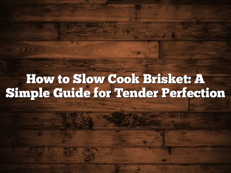 How to Slow Cook Brisket: A Simple Guide for Tender Perfection