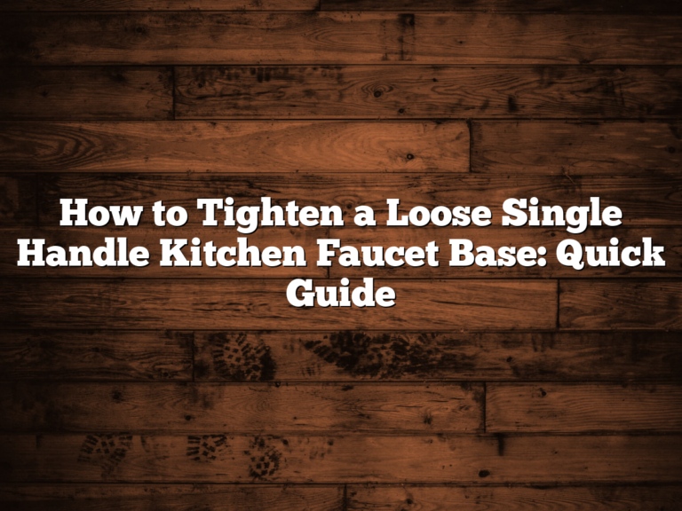 How to Tighten a Loose Single Handle Kitchen Faucet Base: Quick Guide