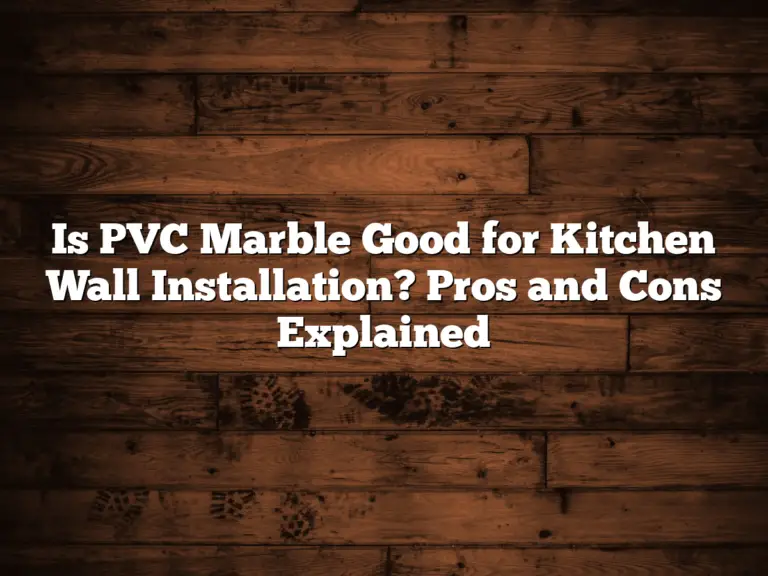 Is PVC Marble Good for Kitchen Wall Installation? Pros and Cons Explained