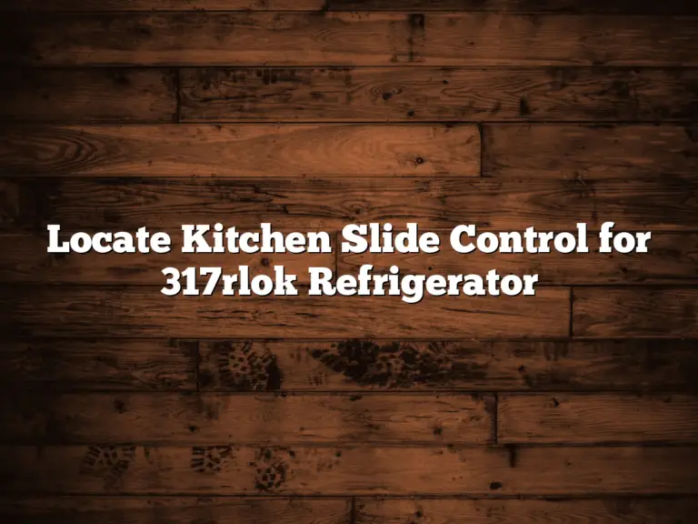 Locate Kitchen Slide Control for 317rlok Refrigerator