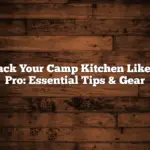 Pack Your Camp Kitchen Like a Pro: Essential Tips & Gear