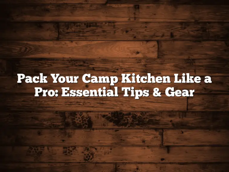 Pack Your Camp Kitchen Like a Pro: Essential Tips & Gear