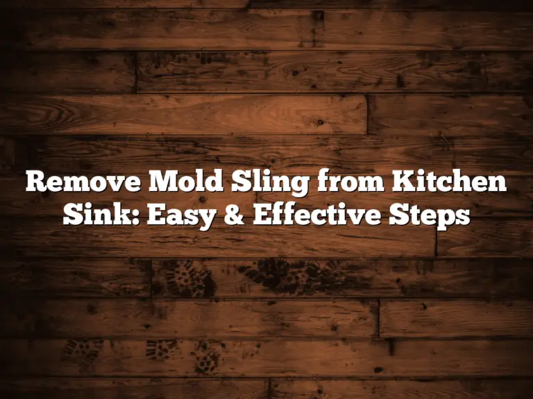 Remove Mold Sling from Kitchen Sink: Easy & Effective Steps