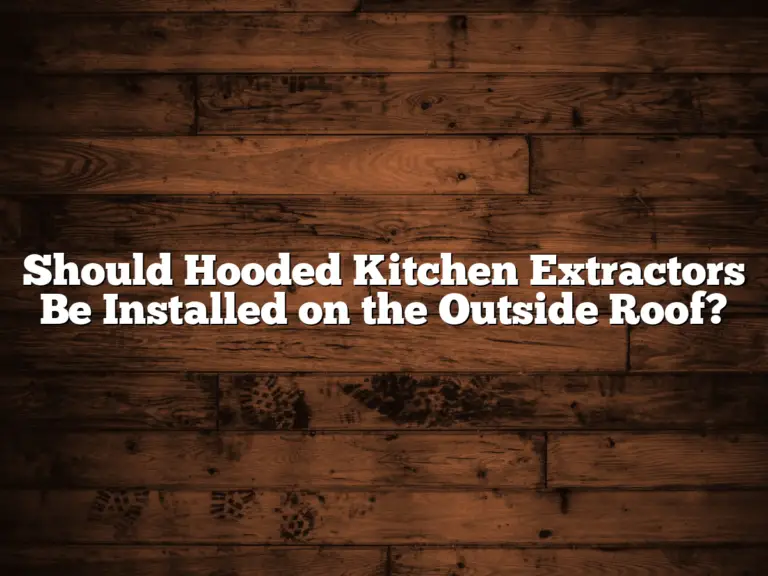 Should Hooded Kitchen Extractors Be Installed on the Outside Roof?