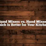 Stand Mixers vs. Hand Mixers: Which Is Better for Your Kitchen?