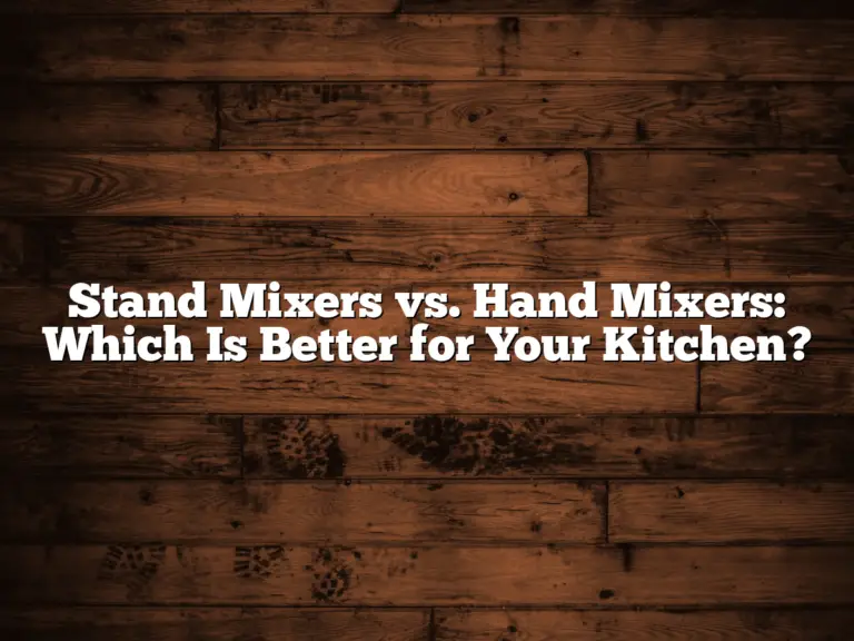 Stand Mixers vs. Hand Mixers: Which Is Better for Your Kitchen?