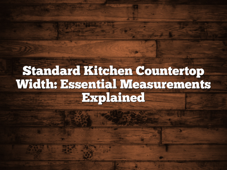 Standard Kitchen Countertop Width: Essential Measurements Explained