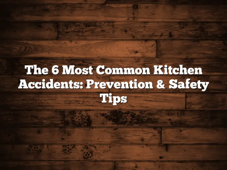 The 6 Most Common Kitchen Accidents: Prevention & Safety Tips