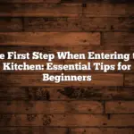 The First Step When Entering the Kitchen: Essential Tips for Beginners