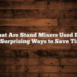 What Are Stand Mixers Used For: 10 Surprising Ways to Save Time