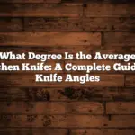 What Degree Is the Average Kitchen Knife: A Complete Guide to Knife Angles