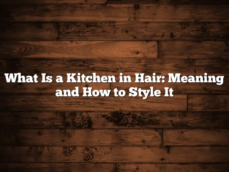 What Is a Kitchen in Hair: Meaning and How to Style It