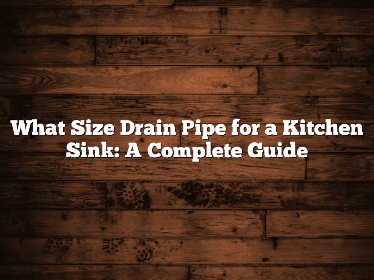 What Size Drain Pipe for a Kitchen Sink: A Complete Guide