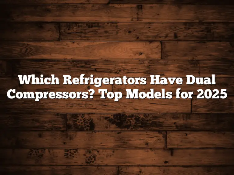 Which Refrigerators Have Dual Compressors? Top Models for 2025