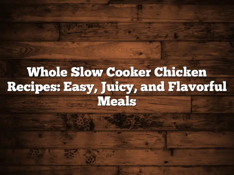 Whole Slow Cooker Chicken Recipes: Easy, Juicy, and Flavorful Meals