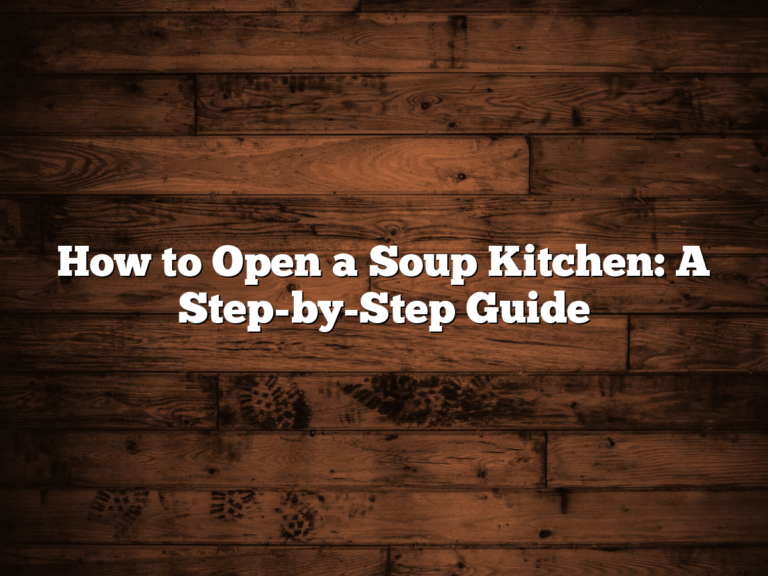 How to Open a Soup Kitchen: A Step-by-Step Guide