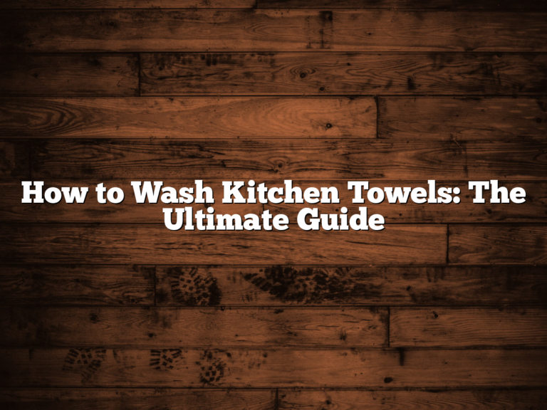 How to Wash Kitchen Towels: The Ultimate Guide