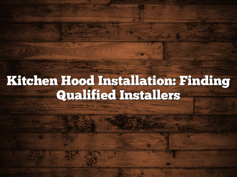 Kitchen Hood Installation: Finding Qualified Installers