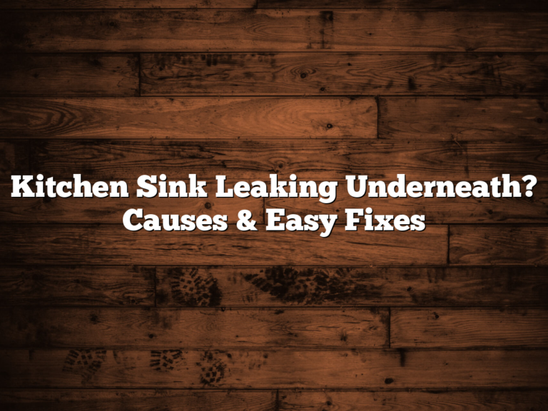 Kitchen Sink Leaking Underneath? Causes & Easy Fixes