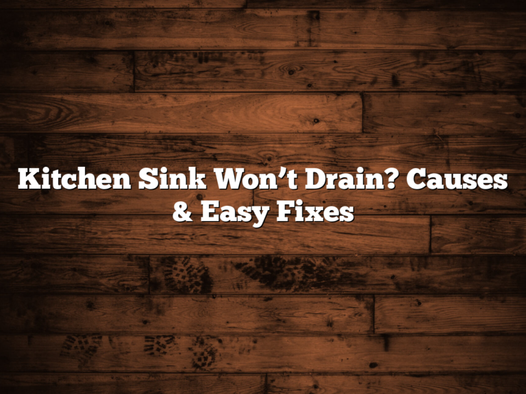 Kitchen Sink Won’t Drain? Causes & Easy Fixes