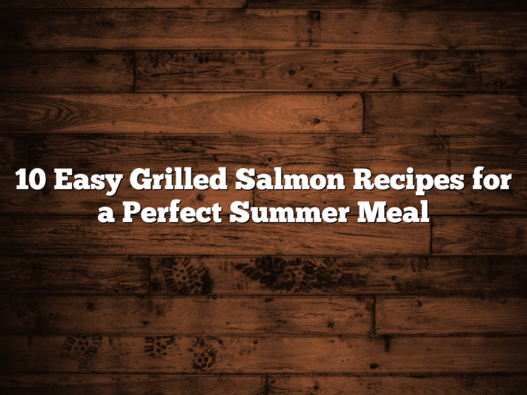 10 Easy Grilled Salmon Recipes for a Perfect Summer Meal