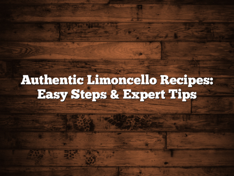 Authentic Limoncello Recipes: Easy Steps & Expert Tips