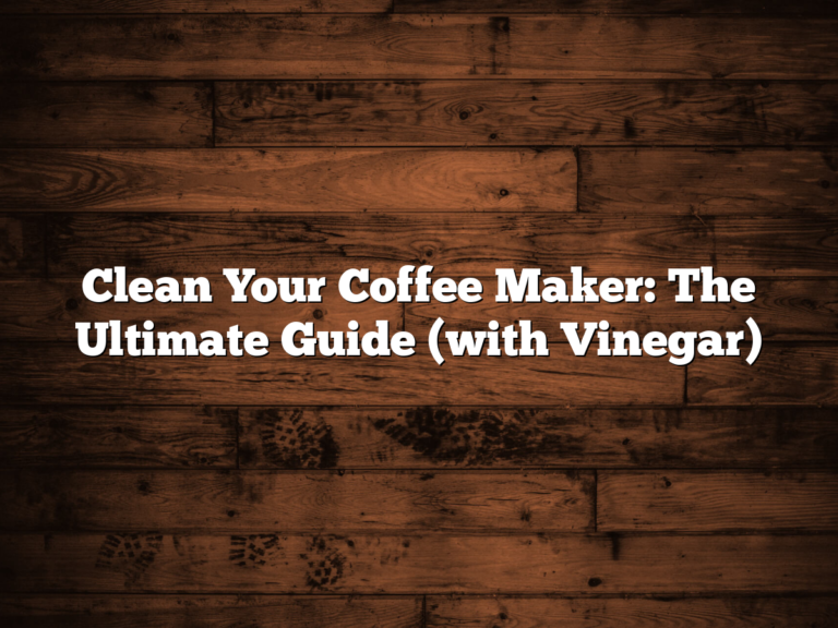 Clean Your Coffee Maker: The Ultimate Guide (with Vinegar)