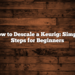 How to Descale a Keurig: Simple Steps for Beginners