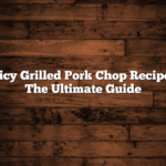 Juicy Grilled Pork Chop Recipes: The Ultimate Guide