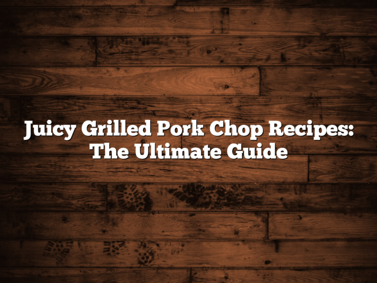 Juicy Grilled Pork Chop Recipes: The Ultimate Guide