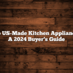 Top US-Made Kitchen Appliances: A 2024 Buyer’s Guide