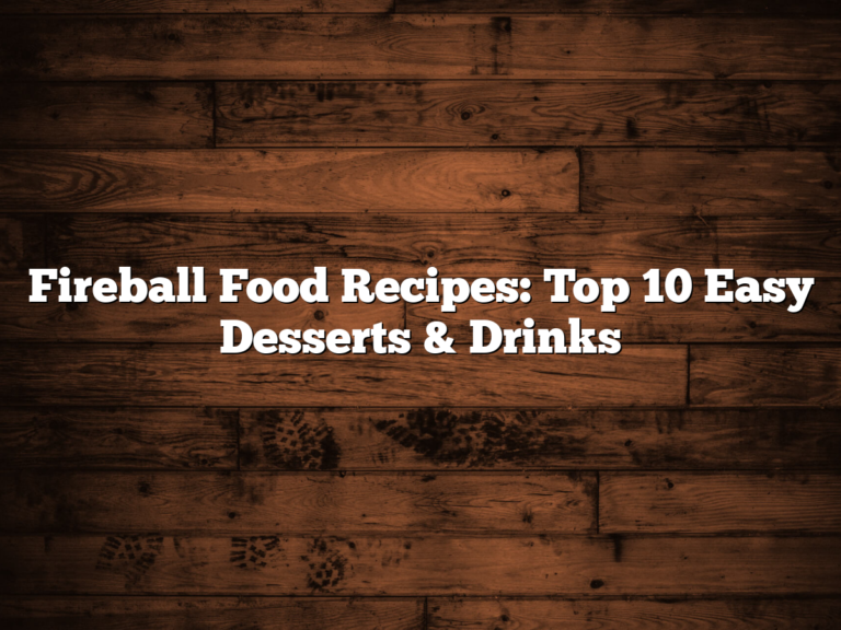 Fireball Food Recipes: Top 10 Easy Desserts & Drinks