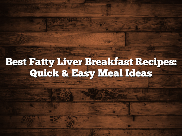 Best Fatty Liver Breakfast Recipes: Quick & Easy Meal Ideas