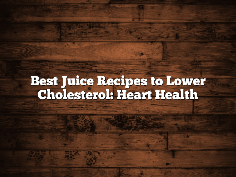 Best Juice Recipes to Lower Cholesterol: Heart Health
