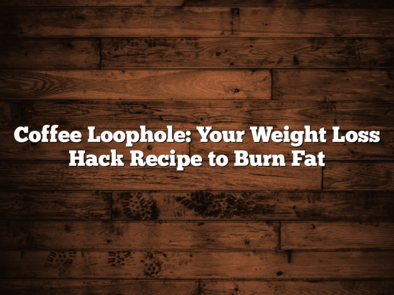 Coffee Loophole: Your Weight Loss Hack Recipe to Burn Fat