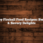 Easy Fireball Food Recipes: Sweet & Savory Delights