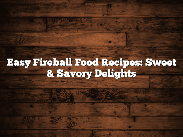 Easy Fireball Food Recipes: Sweet & Savory Delights