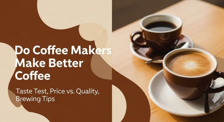 Do Coffee Makers Make Better Coffee: Taste Test, Price vs. Quality, Brewing Tips