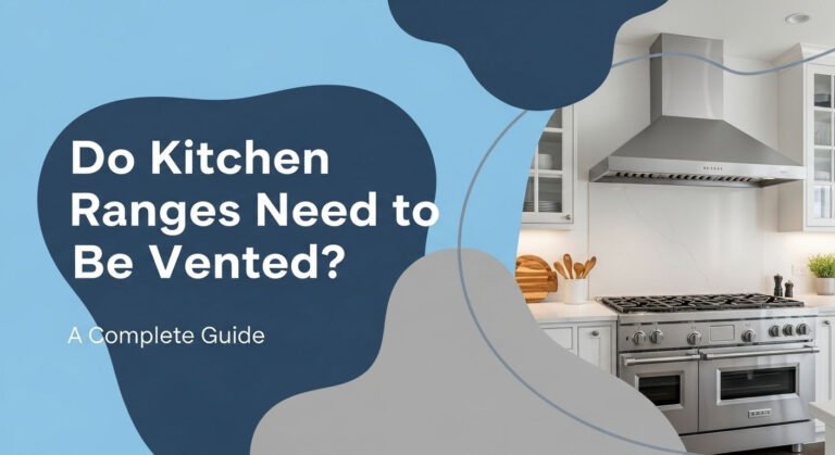 Do Kitchen Ranges Need to Be Vented? A Complete Guide