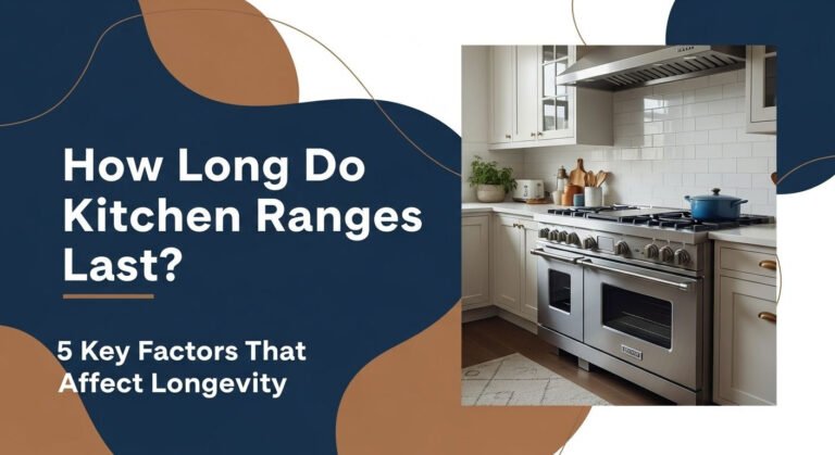 How Long Do Kitchen Ranges Last? 5 Key Factors That Affect Longevity