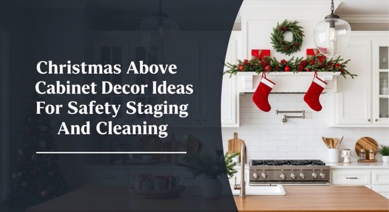 Christmas Above Cabinet Decor Ideas For Safety Staging And Cleaning