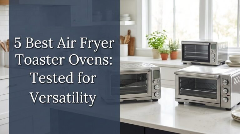 5 Best Air Fryer Toaster Ovens: Tested for Versatility in [year]