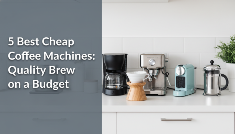5 Best Cheap Coffee Machines: Quality Brew on a Budget