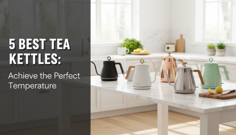 5 Best Tea Kettles: Achieve the Perfect Temperature